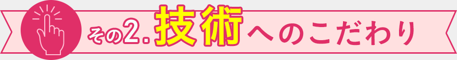 技術へのこだわり