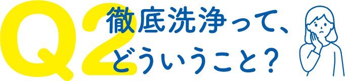 徹底洗浄って、どういうこと?