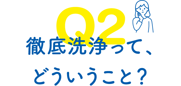 徹底洗浄って、どういうこと?